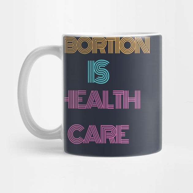 Abortion is healthcare t shirt by Live Loudly Today